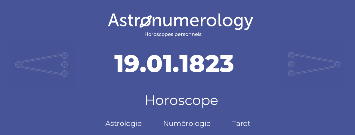 Horoscope pour anniversaire (jour de naissance): 19.01.1823 (19 Janvier 1823)