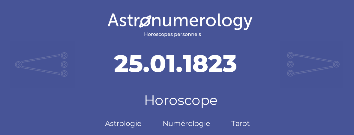 Horoscope pour anniversaire (jour de naissance): 25.01.1823 (25 Janvier 1823)