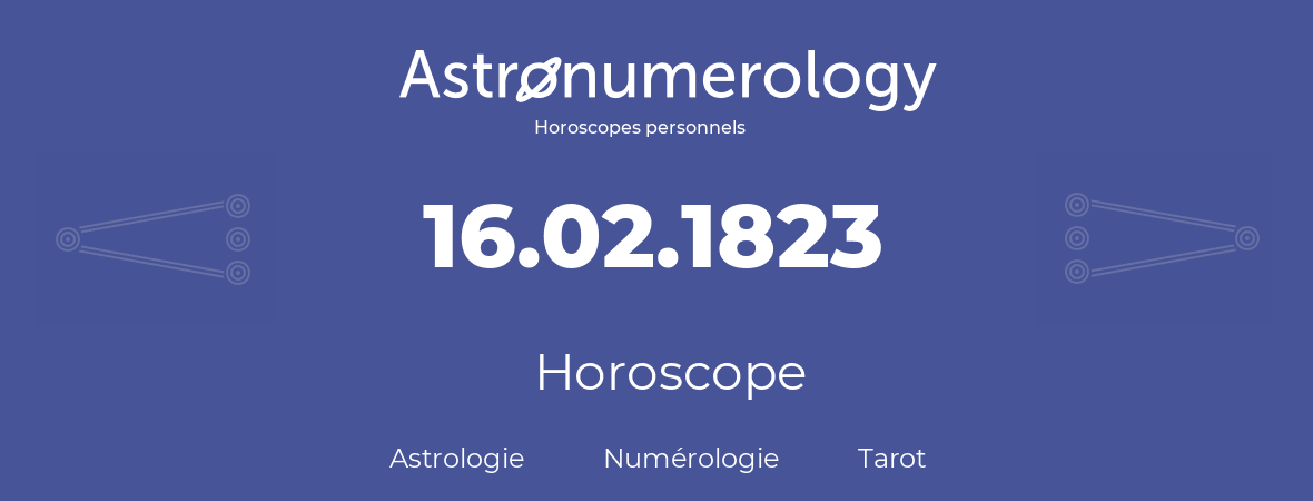 Horoscope pour anniversaire (jour de naissance): 16.02.1823 (16 Février 1823)