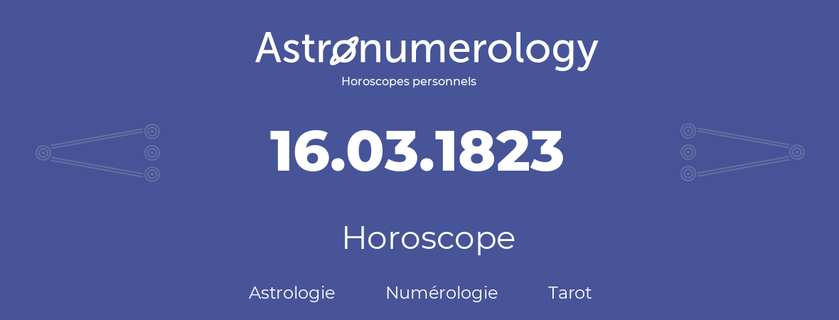 Horoscope pour anniversaire (jour de naissance): 16.03.1823 (16 Mars 1823)