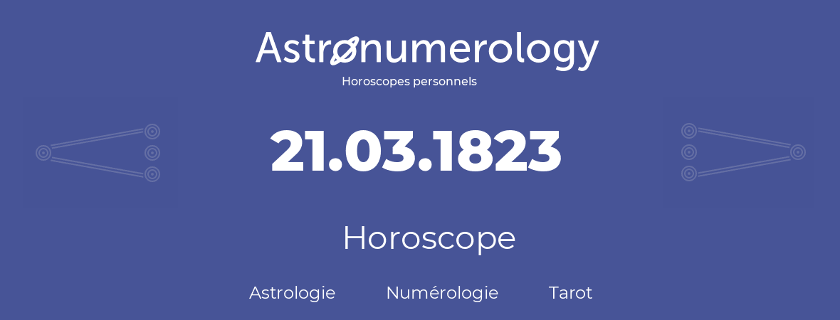 Horoscope pour anniversaire (jour de naissance): 21.03.1823 (21 Mars 1823)
