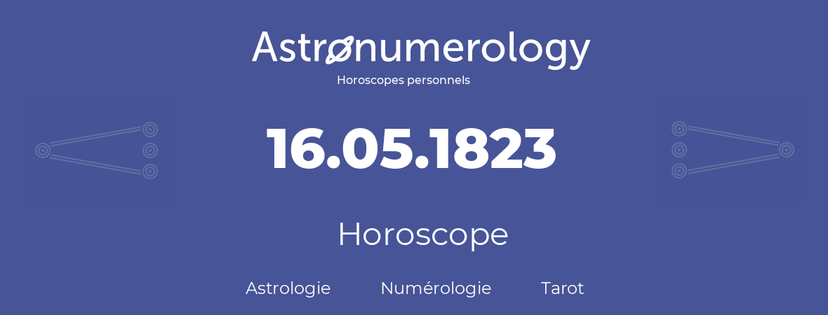 Horoscope pour anniversaire (jour de naissance): 16.05.1823 (16 Mai 1823)