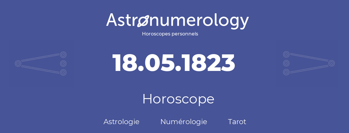 Horoscope pour anniversaire (jour de naissance): 18.05.1823 (18 Mai 1823)