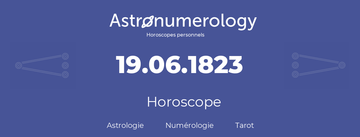 Horoscope pour anniversaire (jour de naissance): 19.06.1823 (19 Juin 1823)