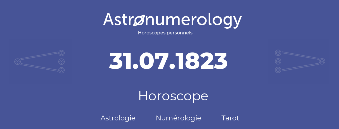 Horoscope pour anniversaire (jour de naissance): 31.07.1823 (31 Juillet 1823)