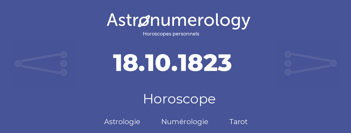 Horoscope pour anniversaire (jour de naissance): 18.10.1823 (18 Octobre 1823)