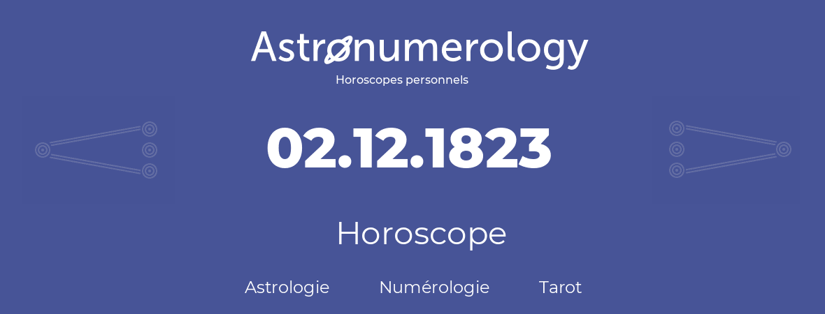 Horoscope pour anniversaire (jour de naissance): 02.12.1823 (2 Décembre 1823)