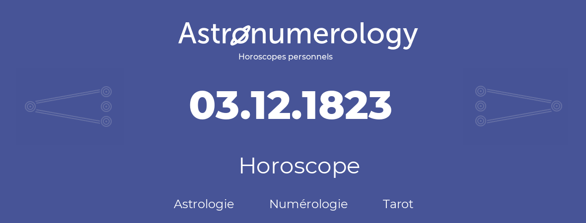 Horoscope pour anniversaire (jour de naissance): 03.12.1823 (3 Décembre 1823)
