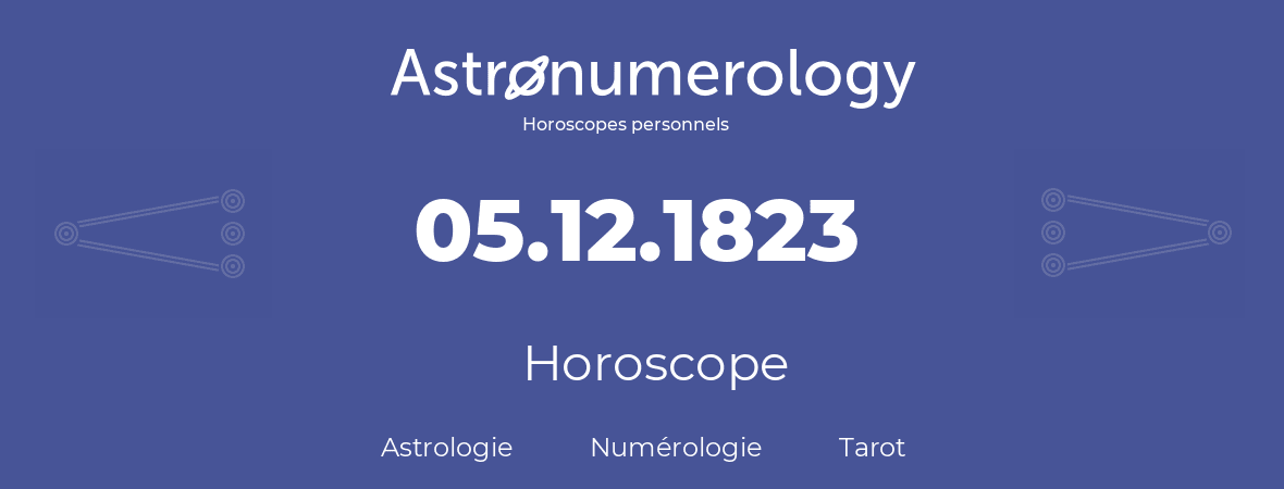 Horoscope pour anniversaire (jour de naissance): 05.12.1823 (05 Décembre 1823)