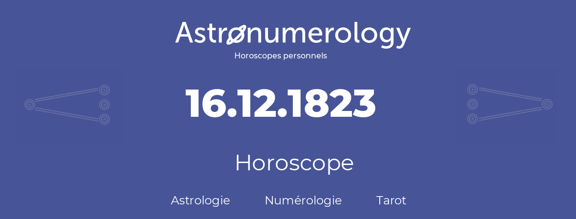 Horoscope pour anniversaire (jour de naissance): 16.12.1823 (16 Décembre 1823)