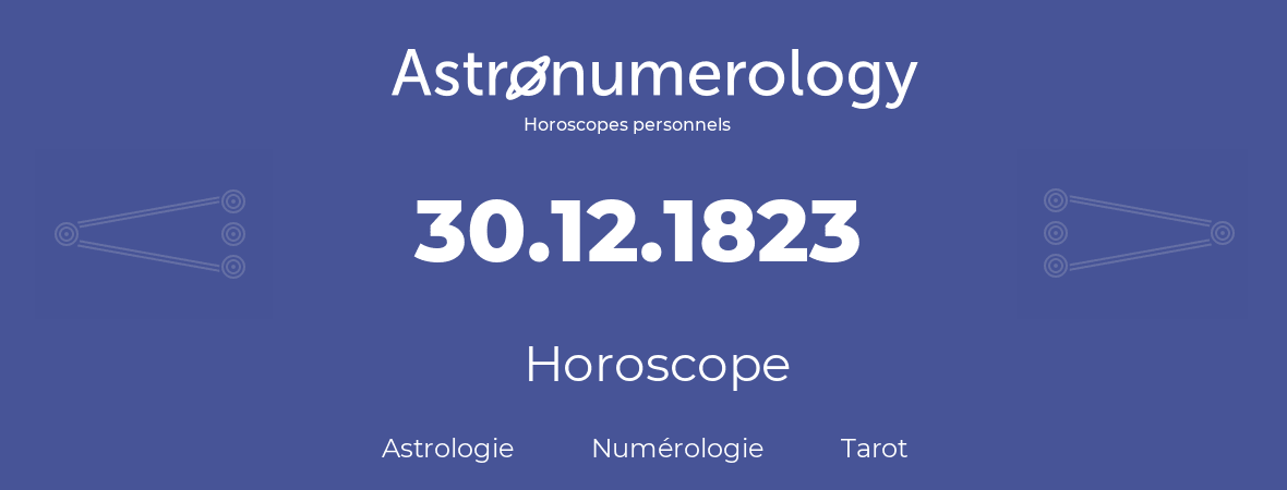 Horoscope pour anniversaire (jour de naissance): 30.12.1823 (30 Décembre 1823)