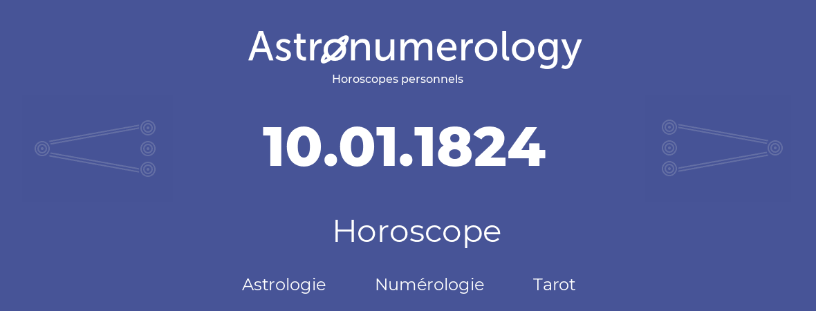 Horoscope pour anniversaire (jour de naissance): 10.01.1824 (10 Janvier 1824)
