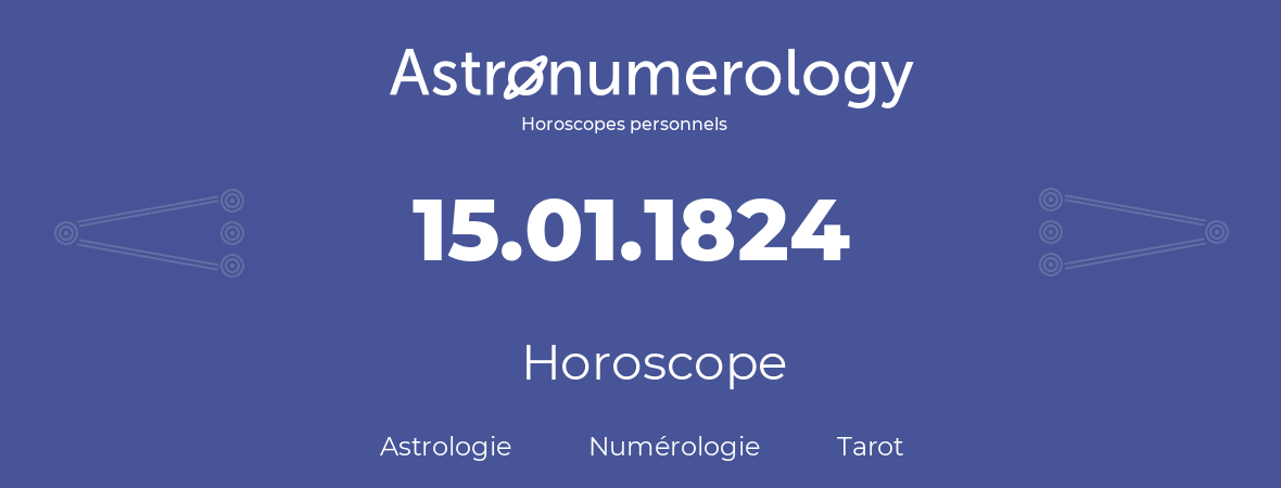Horoscope pour anniversaire (jour de naissance): 15.01.1824 (15 Janvier 1824)