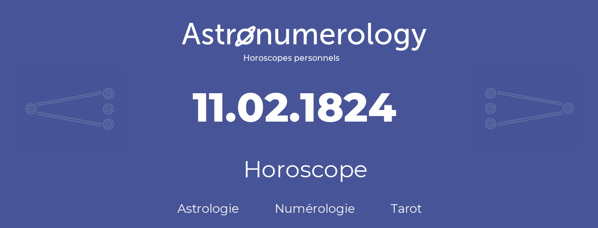 Horoscope pour anniversaire (jour de naissance): 11.02.1824 (11 Février 1824)