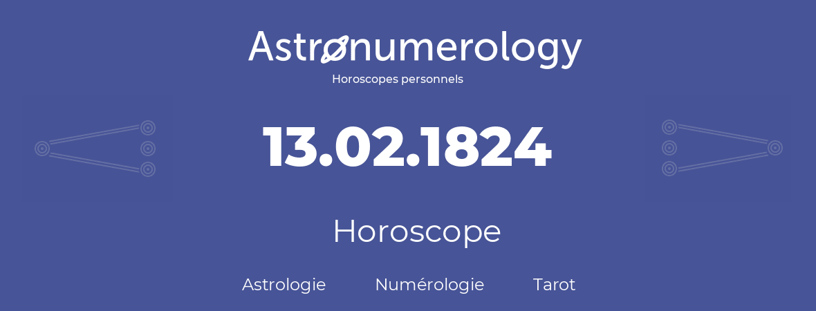 Horoscope pour anniversaire (jour de naissance): 13.02.1824 (13 Février 1824)