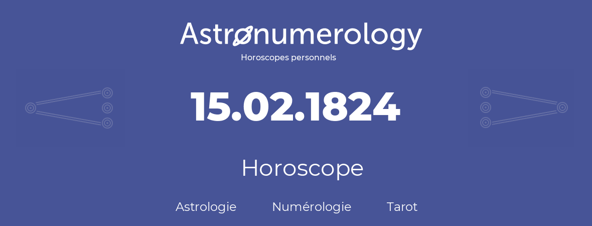 Horoscope pour anniversaire (jour de naissance): 15.02.1824 (15 Février 1824)