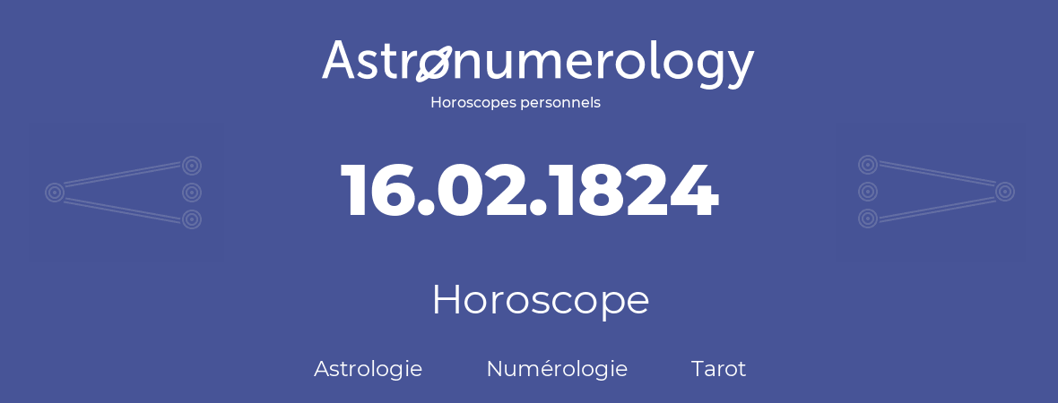 Horoscope pour anniversaire (jour de naissance): 16.02.1824 (16 Février 1824)