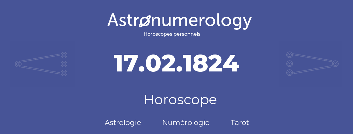 Horoscope pour anniversaire (jour de naissance): 17.02.1824 (17 Février 1824)