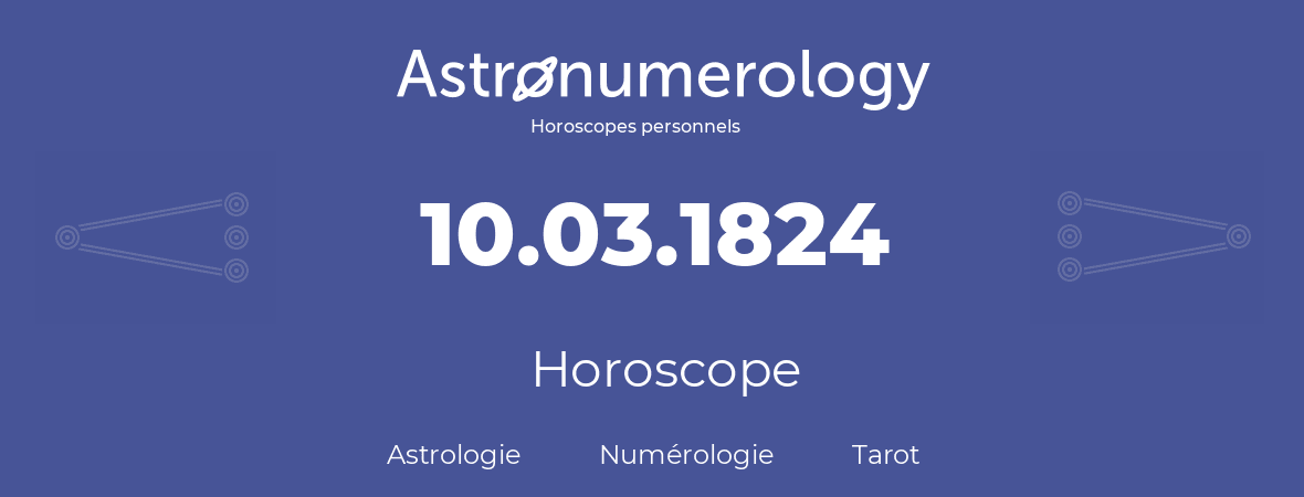 Horoscope pour anniversaire (jour de naissance): 10.03.1824 (10 Mars 1824)