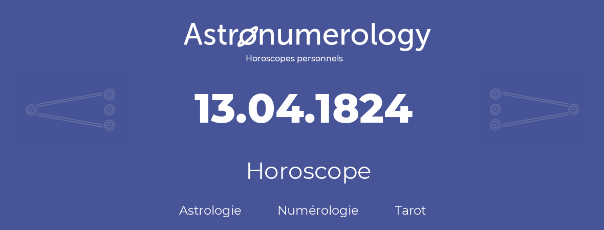 Horoscope pour anniversaire (jour de naissance): 13.04.1824 (13 Avril 1824)