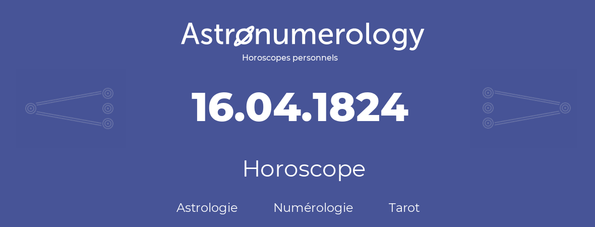 Horoscope pour anniversaire (jour de naissance): 16.04.1824 (16 Avril 1824)