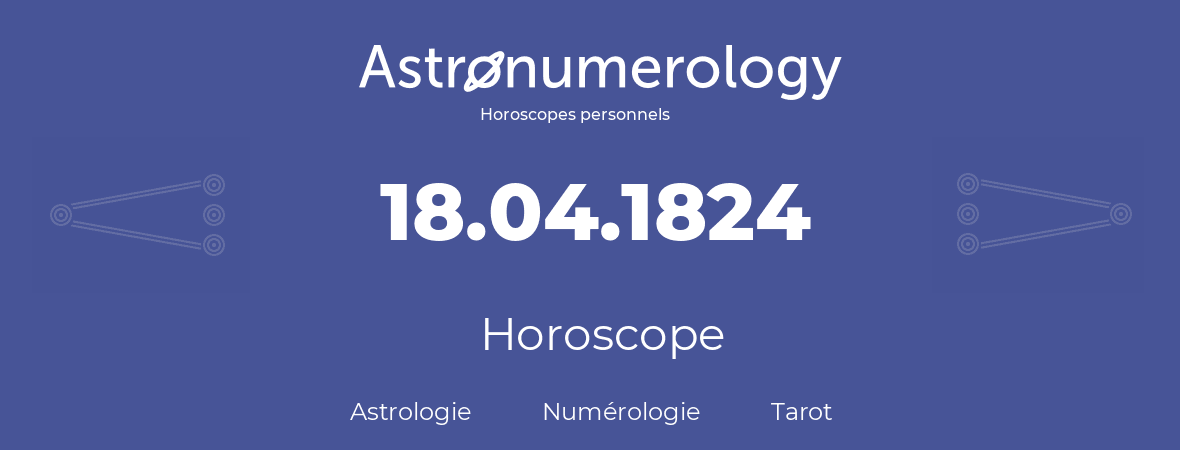 Horoscope pour anniversaire (jour de naissance): 18.04.1824 (18 Avril 1824)