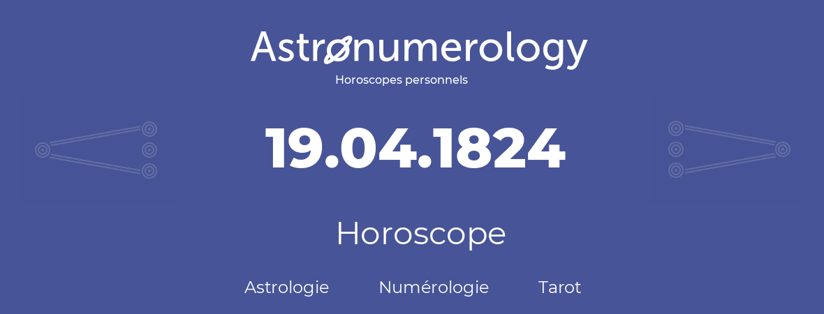 Horoscope pour anniversaire (jour de naissance): 19.04.1824 (19 Avril 1824)