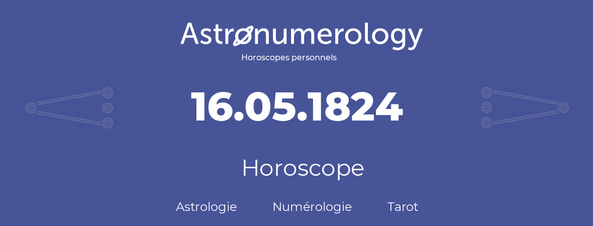 Horoscope pour anniversaire (jour de naissance): 16.05.1824 (16 Mai 1824)