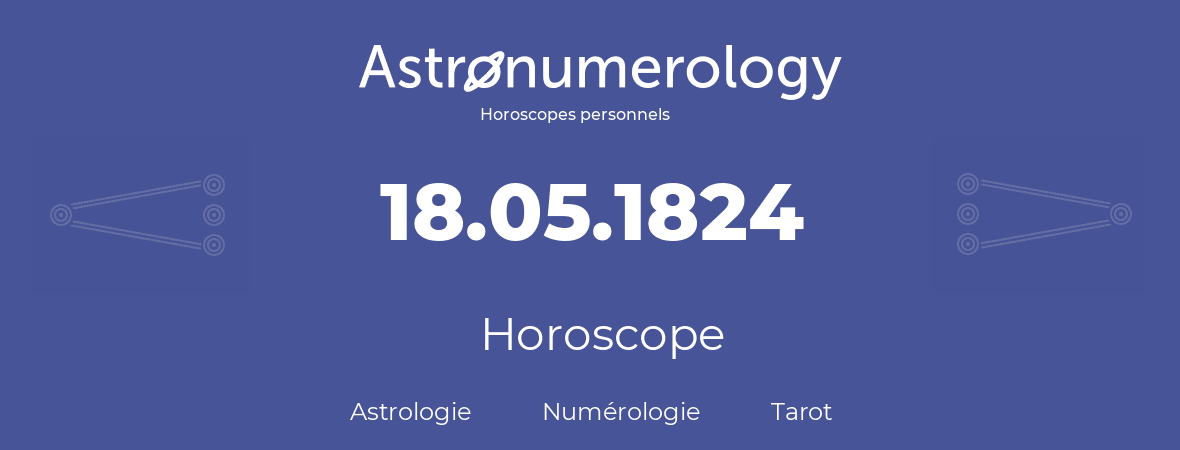 Horoscope pour anniversaire (jour de naissance): 18.05.1824 (18 Mai 1824)