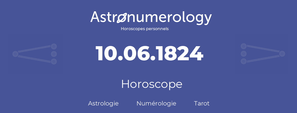 Horoscope pour anniversaire (jour de naissance): 10.06.1824 (10 Juin 1824)