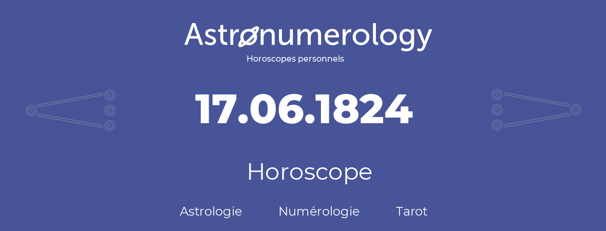 Horoscope pour anniversaire (jour de naissance): 17.06.1824 (17 Juin 1824)