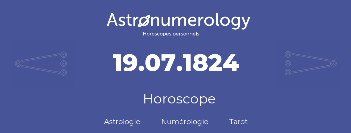 Horoscope pour anniversaire (jour de naissance): 19.07.1824 (19 Juillet 1824)