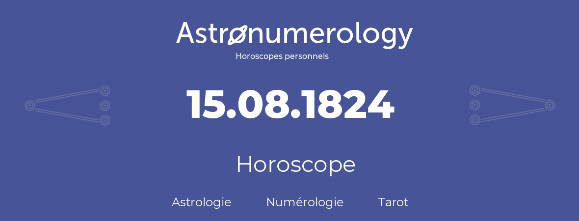 Horoscope pour anniversaire (jour de naissance): 15.08.1824 (15 Août 1824)