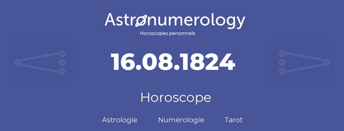 Horoscope pour anniversaire (jour de naissance): 16.08.1824 (16 Août 1824)