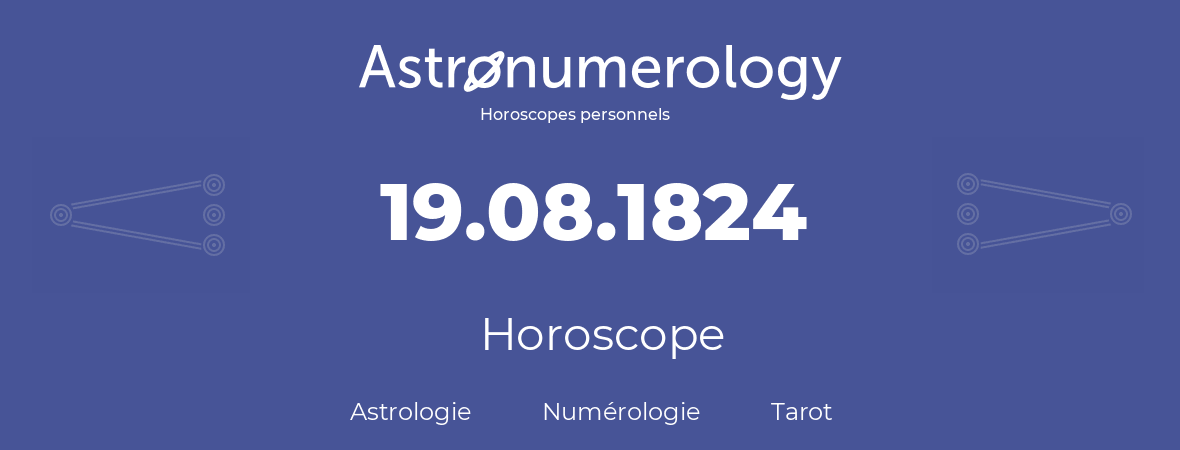 Horoscope pour anniversaire (jour de naissance): 19.08.1824 (19 Août 1824)