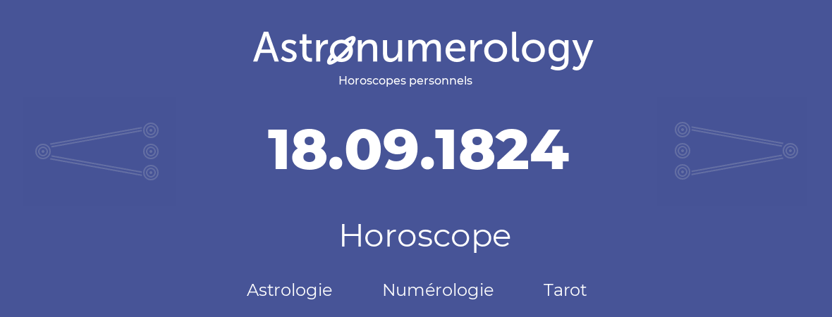 Horoscope pour anniversaire (jour de naissance): 18.09.1824 (18 Septembre 1824)