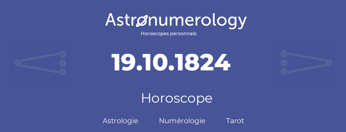 Horoscope pour anniversaire (jour de naissance): 19.10.1824 (19 Octobre 1824)