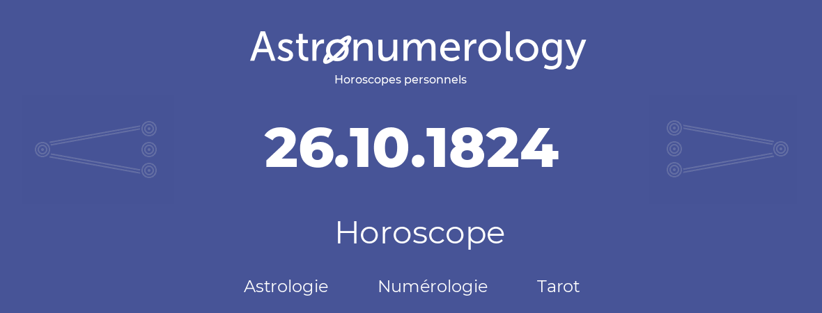 Horoscope pour anniversaire (jour de naissance): 26.10.1824 (26 Octobre 1824)