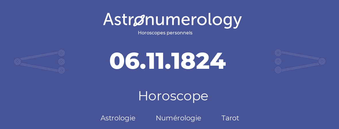 Horoscope pour anniversaire (jour de naissance): 06.11.1824 (6 Novembre 1824)