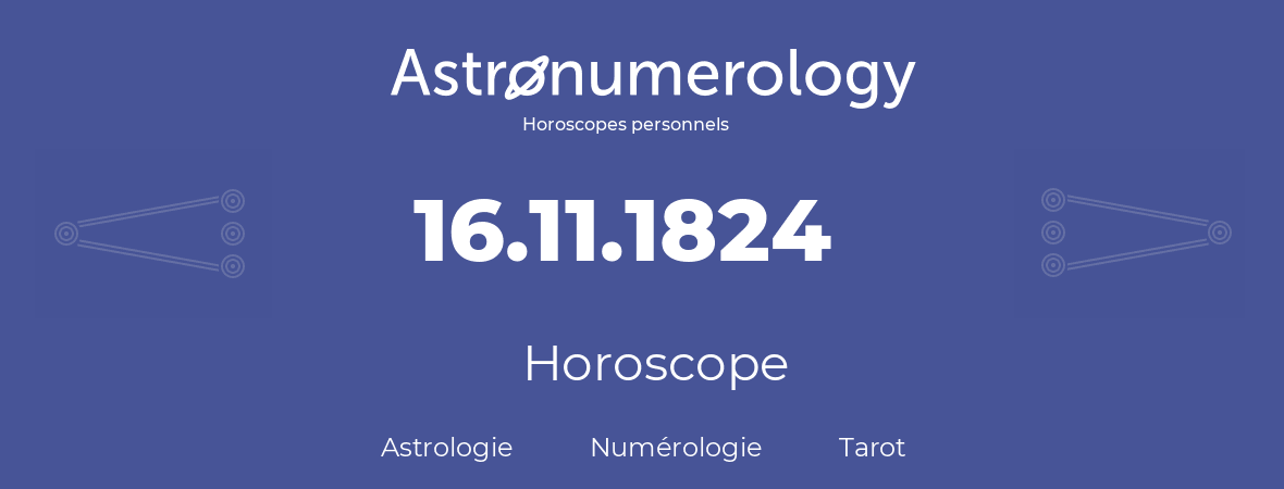 Horoscope pour anniversaire (jour de naissance): 16.11.1824 (16 Novembre 1824)