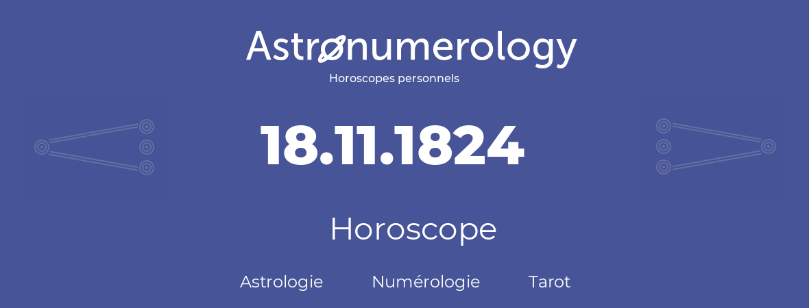 Horoscope pour anniversaire (jour de naissance): 18.11.1824 (18 Novembre 1824)