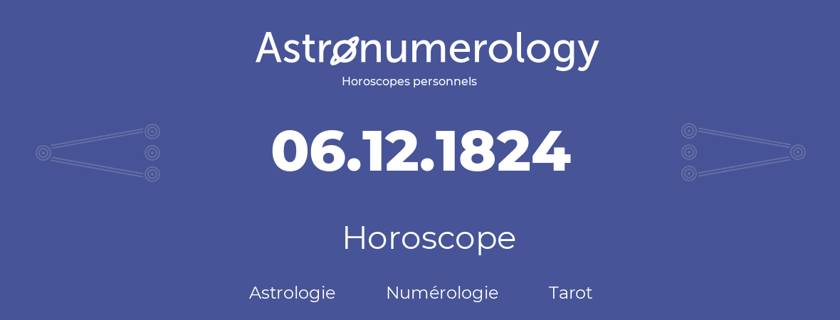 Horoscope pour anniversaire (jour de naissance): 06.12.1824 (6 Décembre 1824)