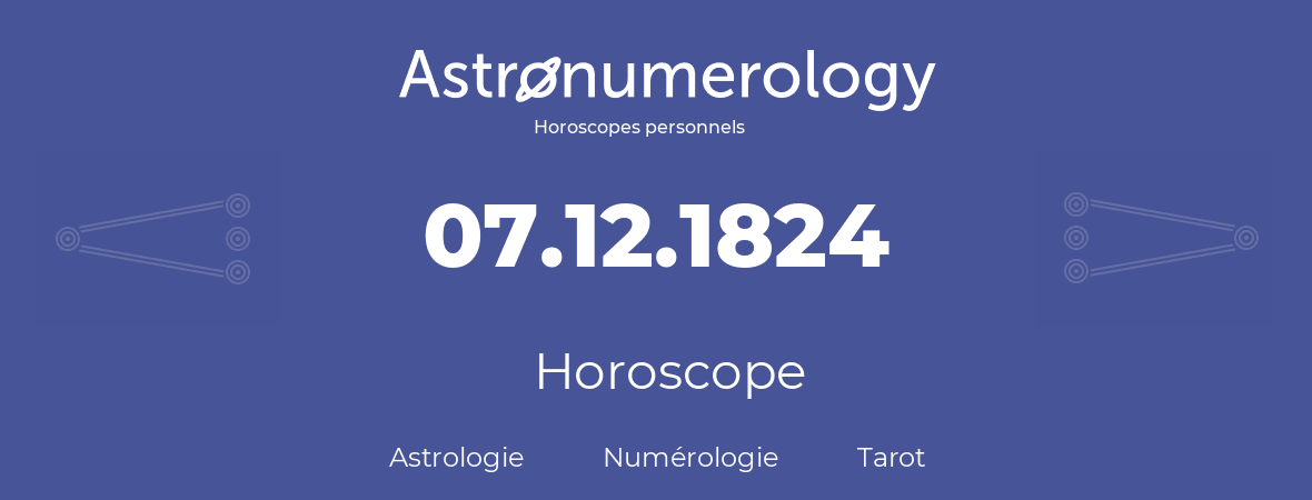 Horoscope pour anniversaire (jour de naissance): 07.12.1824 (7 Décembre 1824)