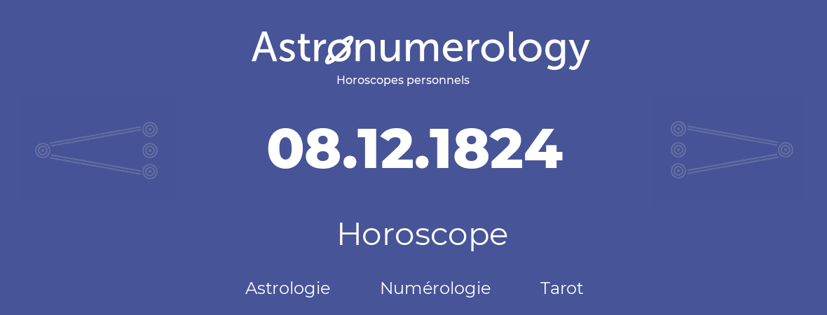 Horoscope pour anniversaire (jour de naissance): 08.12.1824 (08 Décembre 1824)