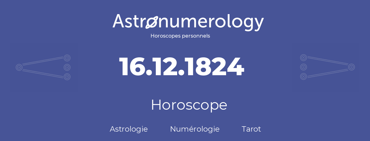 Horoscope pour anniversaire (jour de naissance): 16.12.1824 (16 Décembre 1824)