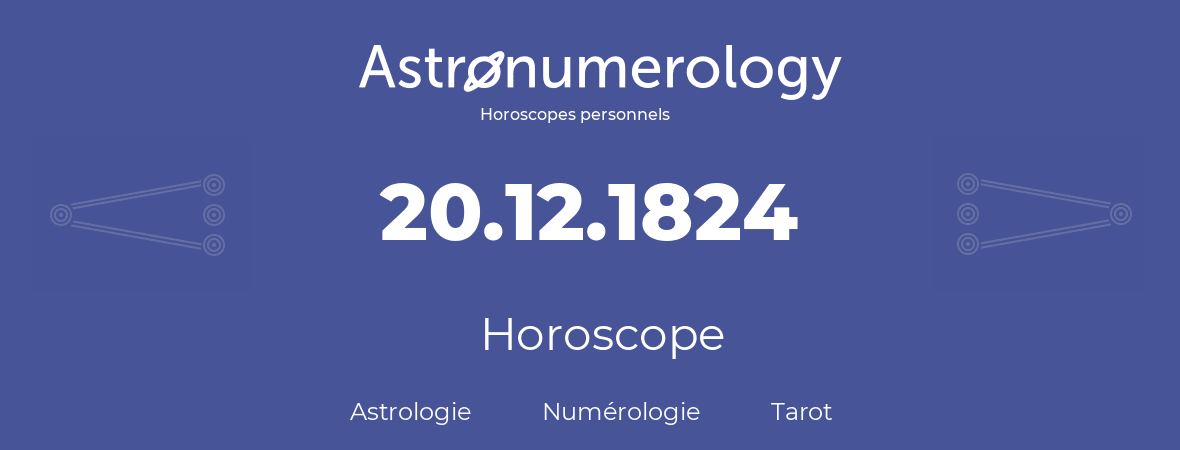 Horoscope pour anniversaire (jour de naissance): 20.12.1824 (20 Décembre 1824)