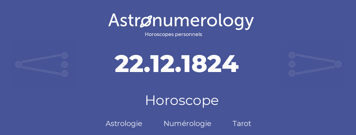 Horoscope pour anniversaire (jour de naissance): 22.12.1824 (22 Décembre 1824)