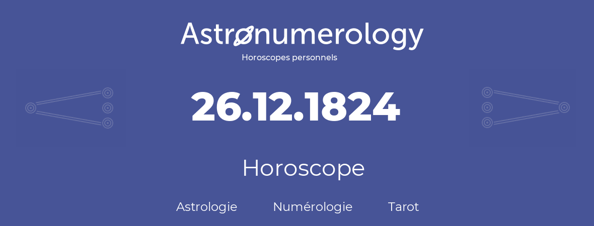 Horoscope pour anniversaire (jour de naissance): 26.12.1824 (26 Décembre 1824)