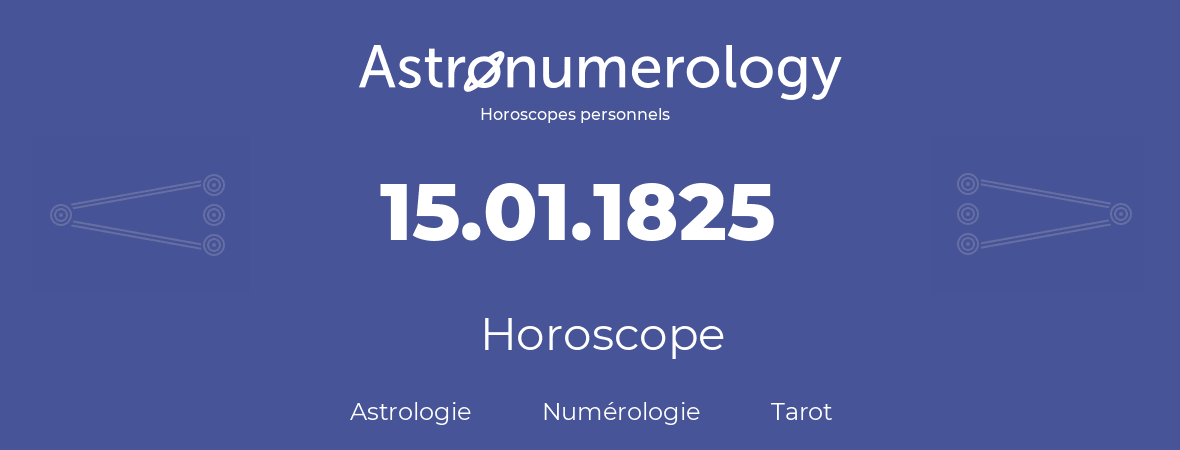 Horoscope pour anniversaire (jour de naissance): 15.01.1825 (15 Janvier 1825)
