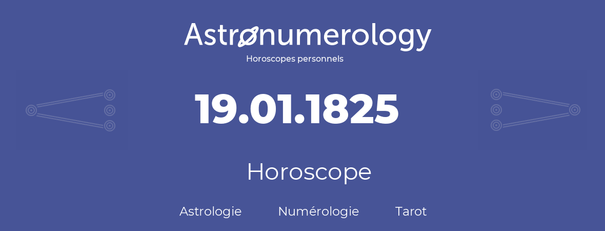 Horoscope pour anniversaire (jour de naissance): 19.01.1825 (19 Janvier 1825)